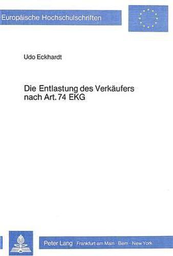 Cover image for Die Entlastung Des Verkaeufers Nach Art. 74 EKG: Eine Rechtstatsaechliche Und Rechtsvergleichende Untersuchung Unter Besonderer Beruecksichtigung Der Entlastungswirkung Arbeitskampfbedingter Leistungshindernisse