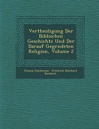 Cover image for Vertheidigung Der Biblischen Geschichte Und Der Darauf Gegr Ndeten Religion, Volume 2