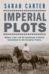 Cover image for Imperial Plots: Women, Land, and the Spadework of British Colonialism on the Canadian Prairies