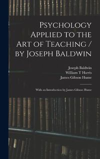 Cover image for Psychology Applied to the Art of Teaching / by Joseph Baldwin; With an Introduction by James Gibson Hume