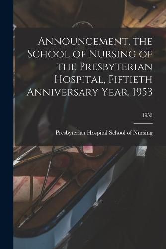 Cover image for Announcement, the School of Nursing of the Presbyterian Hospital, Fiftieth Anniversary Year, 1953; 1953