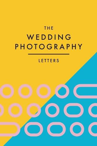 Cover image for The Wedding Photography Letters: Words to Encourage, Equip, and Inspire Creative Wedding Photographers