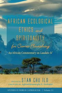 Cover image for African Ecological Ethics and Spirituality for Cosmic Flourishing: An African Commentary on Laudato Si