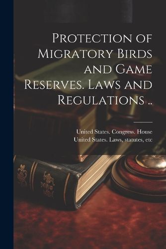 Cover image for Protection of Migratory Birds and Game Reserves. Laws and Regulations ..