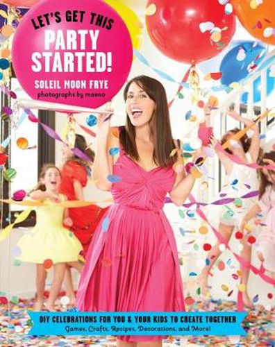 Cover image for Let's Get This Party Started: DIY Celebrations for You and Your Kids to Create Together