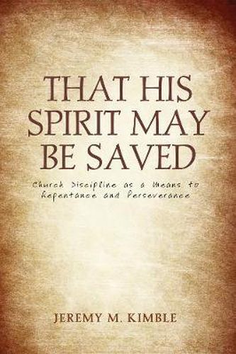 Cover image for That His Spirit May Be Saved: Church Discipline as a Means to Repentance and Perseverance