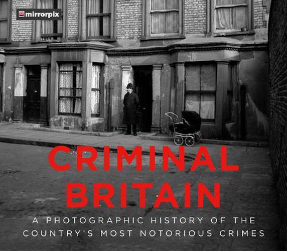 Cover image for Criminal Britain: A Photographic History of the Country's Most Notorious Crimes