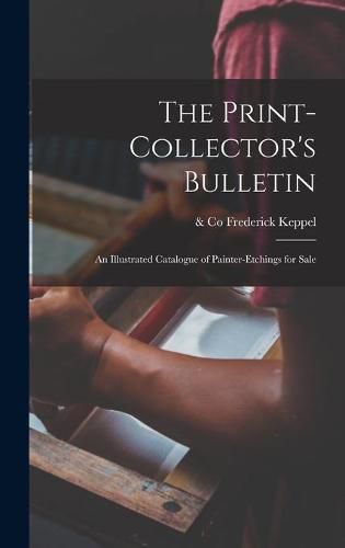 Cover image for The Print-collector's Bulletin: an Illustrated Catalogue of Painter-etchings for Sale