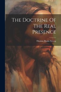 Cover image for The Doctrine Of The Real Presence