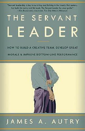 Cover image for The Servant Leader: How to Build a Creative Team, Develop Great Morale, and Improve Bottom-Line Performance