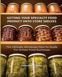 Cover image for Getting Your Specialty Food Product Onto Store Shelves: The Ultimate Wholesale How-To Guide For Artisan Food Companies