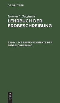 Cover image for Die Ersten Elemente Der Erdbeschreibung: Fur Den Gebrauch Des Schulers in Den Untern Lehrklassen Auf Gymnasien, Polytechnischen Und Kriegs-Schulen, So Wie ALS Leitfaden Fur Den Volksschullehrer Und Den Privat-Unterricht