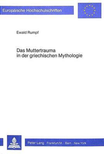 Cover image for Das Muttertrauma in Der Griechischen Mythologie: Eine Psychologische Interpretation Der Theogonia Von Hesiod