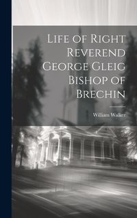 Cover image for Life of Right Reverend George Gleig Bishop of Brechin