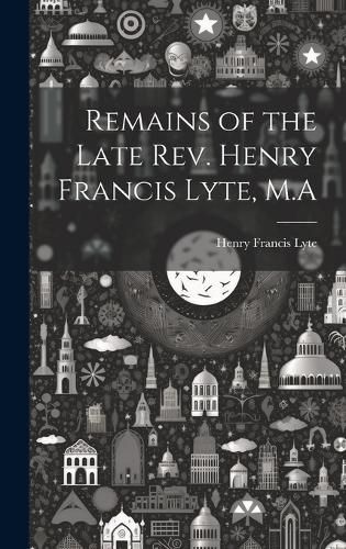 Cover image for Remains of the Late Rev. Henry Francis Lyte, M.A
