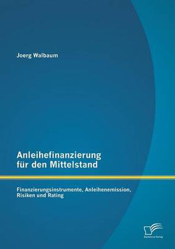 Cover image for Anleihefinanzierung fur den Mittelstand: Finanzierungsinstrumente, Anleihenemission, Risiken und Rating