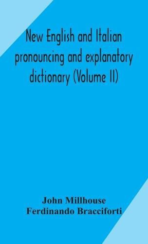 Cover image for New English and Italian pronouncing and explanatory dictionary (Volume II)