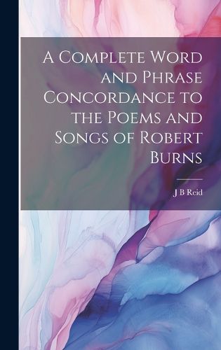 Cover image for A Complete Word and Phrase Concordance to the Poems and Songs of Robert Burns