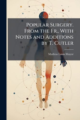 Cover image for Popular Surgery. from the Fr., with Notes and Additions by T. Cutler