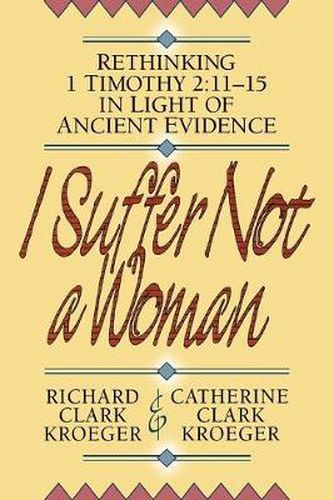 I Suffer Not a Woman - Rethinking I Timothy 2:11-15 in Light of Ancient Evidence