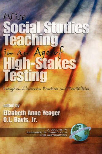 Wise Social Studies Teaching in an Age of High-stakes Testing: Essays on Classroom Practices and Possibilities