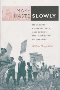 Cover image for Make Haste Slowly: Moderates, Conservatives, and School Desegregation in Houston