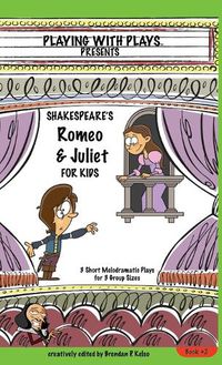 Cover image for Shakespeare's Romeo & Juliet for Kids: 3 Short Melodramatic Plays for 3 Group Sizes