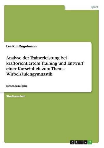 Cover image for Analyse der Trainerleistung bei kraftorientiertem Training und Entwurf einer Kurseinheit zum Thema Wirbelsaulengymnastik: Einsendeaufgabe