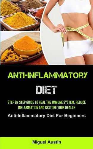 Cover image for Anti-Inflammatory Diet: Step By Step Guide To Heal The Immune System, Reduce Inflammation And Restore Your Health (Anti-Inflammatory Diet For Beginners)