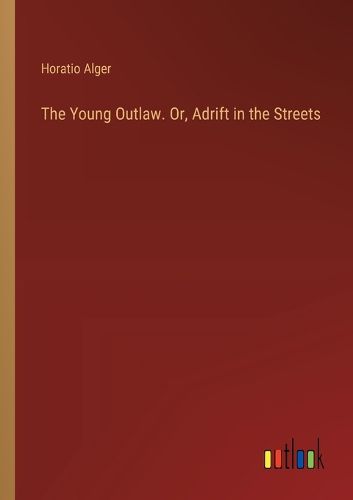 Cover image for The Young Outlaw. Or, Adrift in the Streets