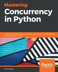 Cover image for Mastering Concurrency in Python: Create faster programs using concurrency, asynchronous, multithreading, and parallel programming