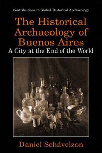 Cover image for The Historical Archaeology of Buenos Aires: A City at the End of the World