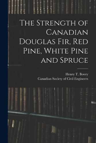 The Strength of Canadian Douglas Fir, Red Pine, White Pine and Spruce [microform]
