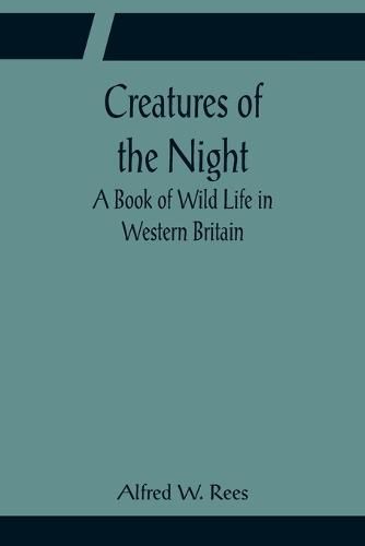 Cover image for Creatures of the Night; A Book of Wild Life in Western Britain