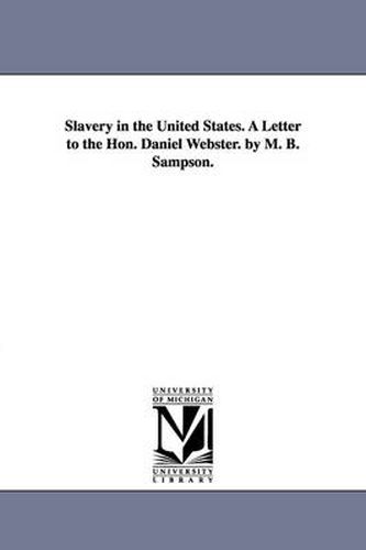 Slavery in the United States. A Letter to the Hon. Daniel Webster. by M. B. Sampson.