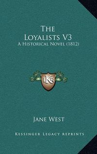 Cover image for The Loyalists V3: A Historical Novel (1812)