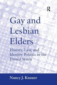 Cover image for Gay and Lesbian Elders: History, Law, and Identity Politics in the United States