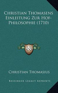 Cover image for Christian Thomasens Einleitung Zur Hof-Philosophie (1710) Christian Thomasens Einleitung Zur Hof-Philosophie (1710)