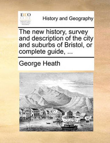 Cover image for The New History, Survey and Description of the City and Suburbs of Bristol, or Complete Guide, ...