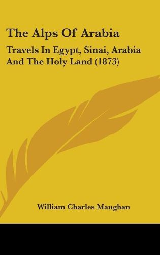 Cover image for The Alps Of Arabia: Travels In Egypt, Sinai, Arabia And The Holy Land (1873)