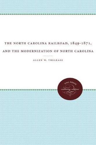 Cover image for The North Carolina Railroad, 1849-1871, and the Modernization of North Carolina