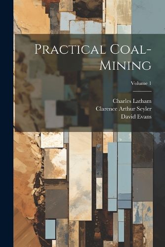 Practical Coal-mining; Volume 1