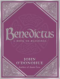 Cover image for Benedictus: A Book Of Blessings - an inspiring and comforting and deeply touching collection of blessings for every moment in life from international bestselling author John O'Donohue