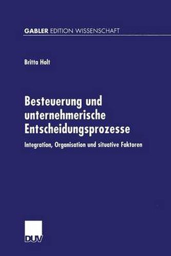 Cover image for Besteuerung Und Unternehmerische Entscheidungsprozesse: Integration, Organisation Und Situative Faktoren