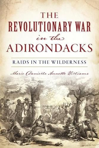 Revolutionary War in the Adirondacks: Raids in the Wilderness