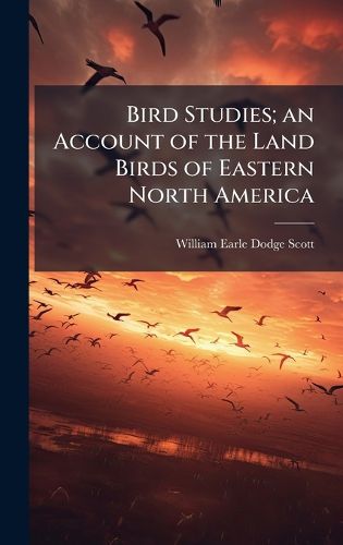 Cover image for Bird Studies; an Account of the Land Birds of Eastern North America
