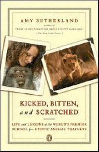 Cover image for Kicked, Bitten, and Scratched: Life and Lessons at the World's Premier School for Exotic Animal Trainers