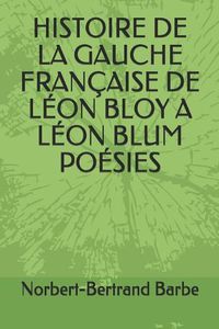 Cover image for Histoire de la Gauche Fran aise de L on Bloy a L on Blum Po sies