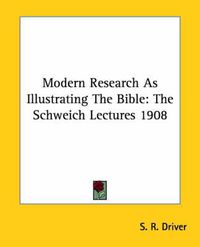 Cover image for Modern Research as Illustrating the Bible: The Schweich Lectures 1908