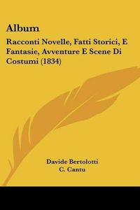 Cover image for Album: Racconti Novelle, Fatti Storici, E Fantasie, Avventure E Scene Di Costumi (1834)